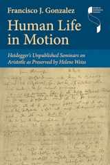 9780253068309-0253068304-Human Life in Motion: Heidegger's Unpublished Seminars on Aristotle as Preserved by Helene Weiss (Studies in Continental Thought)