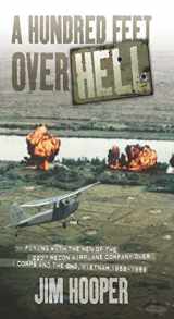 9780760349519-0760349517-A Hundred Feet Over Hell: Flying With the Men of the 220th Recon Airplane Company Over I Corps and the DMZ, Vietnam 1968-1969