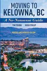 9780993982248-0993982247-Moving To Kelowna, BC: A No-Nonsense Guide