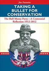 9781606390450-1606390457-Taking a Bullet for Conservation: The Bull Moose Party -- A Centennial Reflection 1912-2012