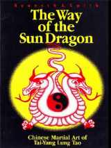 9780875730264-0875730264-The Way of the Sun Dragon: Chinese Martial Art of Tai-Yang Lung Tao