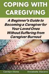 9781540794956-1540794954-Coping With Caregiving: A Beginner's Guide to Becoming a Caregiver for Your Loved Ones Without Suffering from Caregiver Burnout (Health Matters)