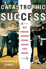 9781501761140-1501761145-Catastrophic Success: Why Foreign-Imposed Regime Change Goes Wrong (Cornell Studies in Security Affairs)