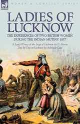 9781846779534-1846779537-Ladies of Lucknow: the Experiences of Two British Women During the Indian Mutiny 1857---A Lady's Diary of the Siege of Lucknow by G. Harris & Day by Day at Lucknow by Adelaide Case