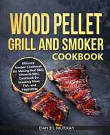 9781670507693-1670507696-Wood Pellet Grill and Smoker Cookbook: Use this Cookbook for Making Real BBQ, Delicious Recipes for Smoking Meat, Fish, and Vegetables