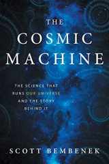 9780997934106-0997934107-The Cosmic Machine: The Science That Runs Our Universe and the Story Behind It