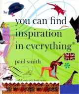 9781900828291-1900828294-Paul Smith: You Can Find Inspiration in Everything*: *And if You Can't, Look Again