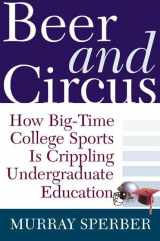9780805038644-0805038647-Beer and Circus: How Big-Time College Sports Has Crippled Undergraduate Education