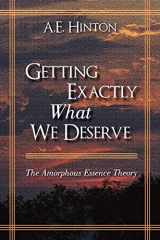 9781440186424-1440186421-Getting Exactly What We Deserve: The Amorphous Essence Theory