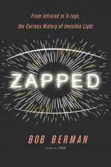 9780316311304-0316311308-Zapped: From Infrared to X-rays, the Curious History of Invisible Light