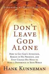 9781599791951-1599791951-Don’t Leave God Alone: How to Get God's Attention, Remain in His Presence, and Even Change His Mind To Make a Difference in Your World