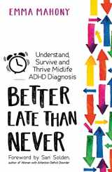 9781801290487-1801290482-Better Late Than Never: Understand, Survive and Thrive ― Midlife ADHD Diagnosis