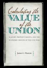9780807828045-0807828041-Calculating the Value of the Union: Slavery, Property Rights, and the Economic Origins of the Civil War (Civil War America)