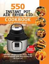 9781952504884-1952504880-550 Instant Pot Air Fryer Lid Cookbook for Beginners: Effortless Recipes to Fry, Roast, Bakes and Dehydrate with Your Instant Pot Air Fryer Lid