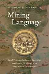 9781469654386-1469654385-Mining Language: Racial Thinking, Indigenous Knowledge, and Colonial Metallurgy in the Early Modern Iberian World (Published by the Omohundro ... and the University of North Carolina Press)