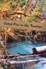 9781463681975-1463681976-Catch Fire in the Treetops