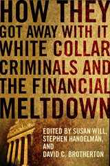 9780231156905-0231156901-How They Got Away With It: White Collar Criminals and the Financial Meltdown