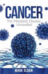 9780994741851-0994741855-Cancer: The Metabolic Disease Unravelled (The Real Truth About Cancer)