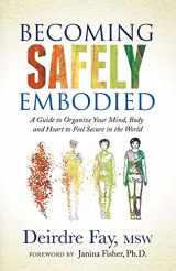 9781631951848-163195184X-Becoming Safely Embodied: A Guide to Organize Your Mind, Body and Heart to Feel Secure in the World