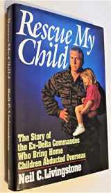 9780671769345-0671769340-Rescue My Child: The Story of the Ex-Delta Commandos Who Bring Home Children Abducted Overseas