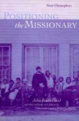 9780774806558-0774806559-Positioning the Missionary: John Booth Good and the Confluence of Cultures in Nineteenth-Century British Columbia
