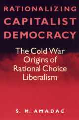 9780226016535-0226016536-Rationalizing Capitalist Democracy: The Cold War Origins of Rational Choice Liberalism