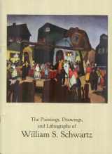 9780915057030-0915057034-The Paintings, Drawings, and Lithographs of William S. Schwartz (1896-1977): Hirschl & Adler Galleries, Inc., New York, N.Y., November 24-December 29, 1984
