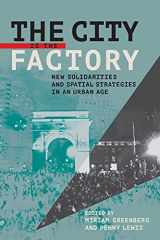 9781501705540-1501705547-The City Is the Factory: New Solidarities and Spatial Strategies in an Urban Age