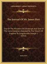 9781169691452-1169691455-The Journal Of Mr. James Hart: One Of The Ministers Of Edinburgh, And One Of The Commissioners Deputed By The Church Of England To Congratulate George 1 (1832)