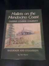 9780870460753-0870460757-Mallets on the Mendocino Coast: Caspar Lumber Company Railroads and Steamships