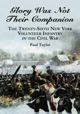 9780786449248-0786449241-Glory Was Not Their Companion: The Twenty-Sixth New York Volunteer Infantry in the Civil War