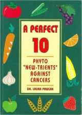 9781893549135-1893549135-A Perfect 10: Phyto "New-trients" Against Cancers, A Practical Guide for the Breast, Prostate, Colon, Lung