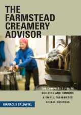 9781603582216-1603582215-The Farmstead Creamery Advisor: The Complete Guide to Building and Running a Small, Farm-Based Cheese Business
