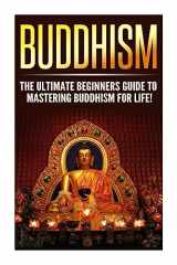 9781508941118-1508941114-Buddhism: The Ultimate Guide to Mastering Buddhism for Beginners in 30 Minutes or Less! (Buddhism - Buddhism for Beginners - Buddha - Spirituality - ... - Meditation for Beginners - Morning Ritual)