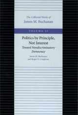 9780865972346-0865972346-Politics by Principle, Not Interest: Toward Nondiscriminatory Democracy (The Collected Works of James M. Buchanan)
