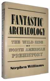 9780812282382-0812282388-Fantastic Archaeology: The Wild Side of North American Prehistory