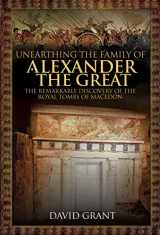 9781526763433-1526763435-Unearthing the Family of Alexander the Great: The Remarkable Discovery of the Royal Tombs of Macedon