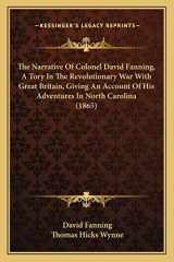 9781163932407-116393240X-The Narrative Of Colonel David Fanning, A Tory In The Revolutionary War With Great Britain, Giving An Account Of His Adventures In North Carolina (1865)