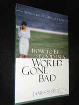9780825436956-0825436958-How to Be Good in a World Gone Bad: Living a Life of Christian Virtue