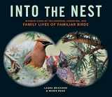 9781612122298-1612122299-Into the Nest: Intimate Views of the Courting, Parenting, and Family Lives of Familiar Birds