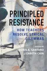 9781682532270-1682532275-Principled Resistance: How Teachers Resolve Ethical Dilemmas