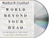 9781427260697-1427260699-The World Beyond Your Head: On Becoming an Individual in an Age of Distraction