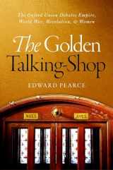9780198717232-0198717237-The Golden Talking-Shop: The Oxford Union Debates Empire, World War, Revolution, and Women