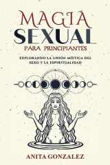 9781088274859-1088274854-Magia Sexual para Principiantes: Explorando La Unión Mística del Sexo Y La Espiritualidad (Spanish Edition)