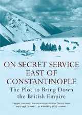 9780719564512-0719564514-On Secret Service East of Constantinople: The Plot to Bring Down the British Empire