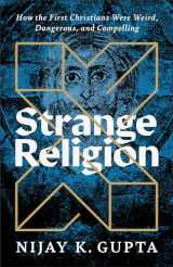9781587435171-1587435179-Strange Religion: How the First Christians Were Weird, Dangerous, and Compelling