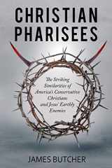 9780692856086-0692856080-Christian Pharisees: The Striking Similarities of America's Conservative Christians and Jesus' Earthly Enemies