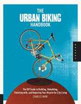 9781592536955-1592536956-The Urban Biking Handbook: The DIY Guide to Building, Rebuilding, Tinkering with, and Repairing Your Bicycle for City Living