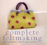 9781843403692-1843403692-Complete Feltmaking: 10 Easy Techniques and 25 Great Projects