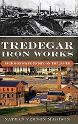 9781540203014-1540203018-Tredegar Iron Works: Richmond's Foundry on the James